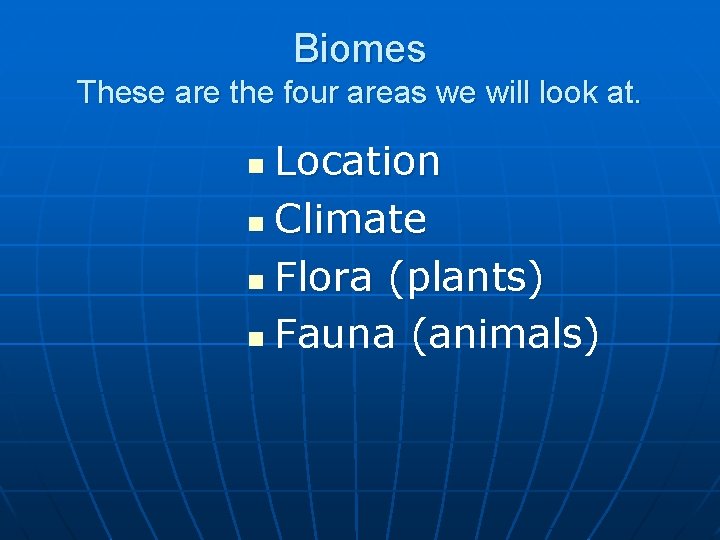 Biomes These are the four areas we will look at. Location n Climate n