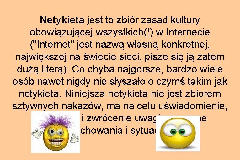 Netykieta jest to zbiór zasad kultury obowiązującej wszystkich(!) w Internecie ("Internet" jest nazwą własną