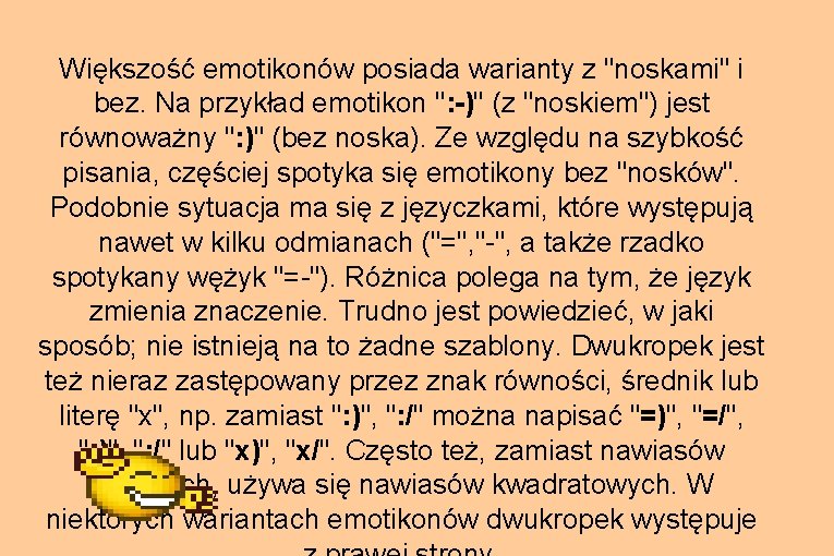 Większość emotikonów posiada warianty z "noskami" i bez. Na przykład emotikon ": -)" (z