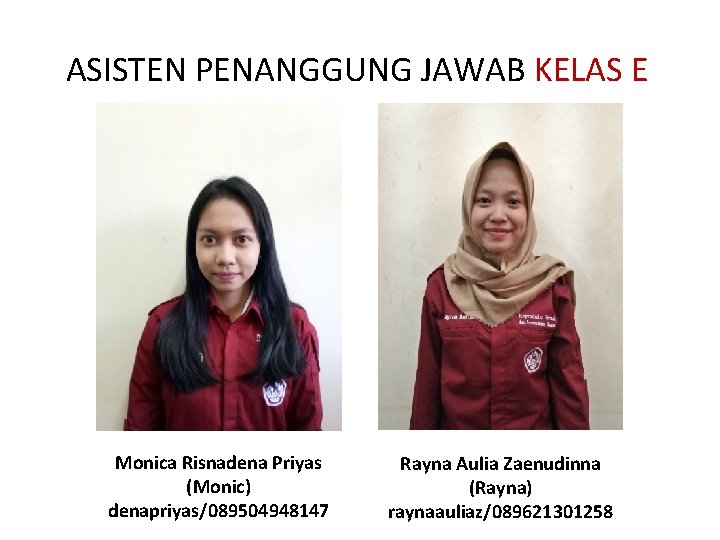 ASISTEN PENANGGUNG JAWAB KELAS E Monica Risnadena Priyas (Monic) denapriyas/089504948147 Rayna Aulia Zaenudinna (Rayna)