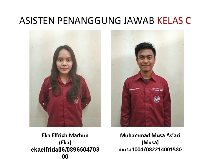 ASISTEN PENANGGUNG JAWAB KELAS C Eka Elfrida Marbun (Eka) ekaelfrida 06/0896504703 00 Muhammad Musa