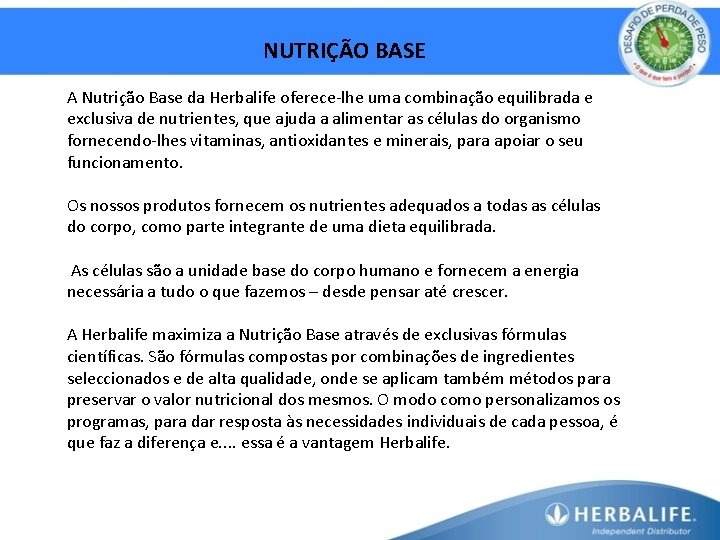 NUTRIÇÃO BASE A Nutrição Base da Herbalife oferece-lhe uma combinação equilibrada e exclusiva de