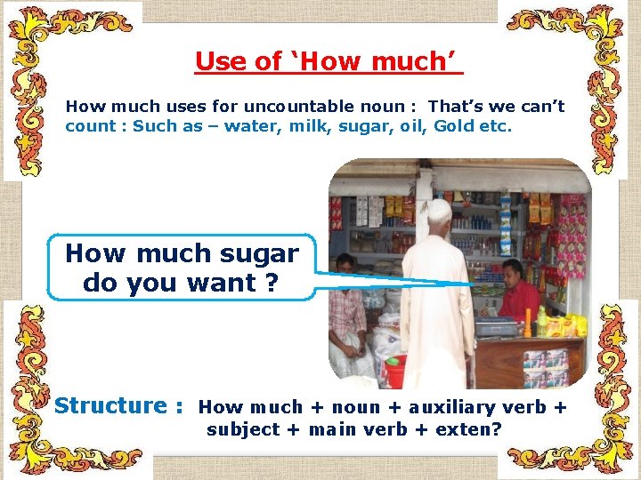Use of ‘How much’ How much uses for uncountable noun : That’s we can’t