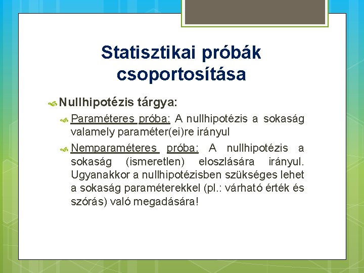 Statisztikai próbák csoportosítása Nullhipotézis Paraméteres tárgya: próba: A nullhipotézis a sokaság valamely paraméter(ei)re irányul