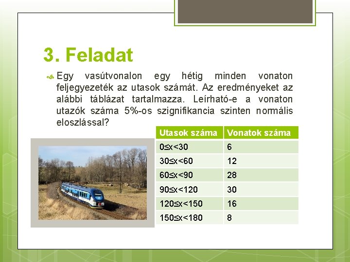 3. Feladat Egy vasútvonalon egy hétig minden vonaton feljegyezeték az utasok számát. Az eredményeket