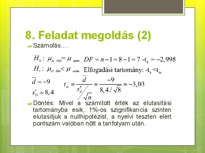 8. Feladat megoldás (2) Számolás…. Döntés: Mivel a számított érték az elutasítási tartományba esik,