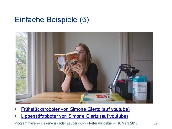 Einfache Beispiele (5) • Frühstücksroboter von Simone Giertz (auf youtube) • Lippenstiftroboter von Simone