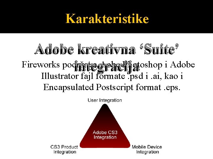 Karakteristike Adobe kreativna ‘Suite’ Fireworks podržava Aobe Photoshop i Adobe integracija Illustrator fajl formate.