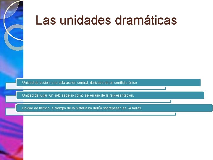 Las unidades dramáticas Unidad de acción: una sola acción central, derivada de un conflicto