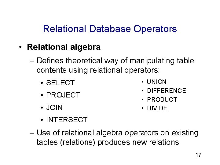 3 Relational Database Operators • Relational algebra – Defines theoretical way of manipulating table