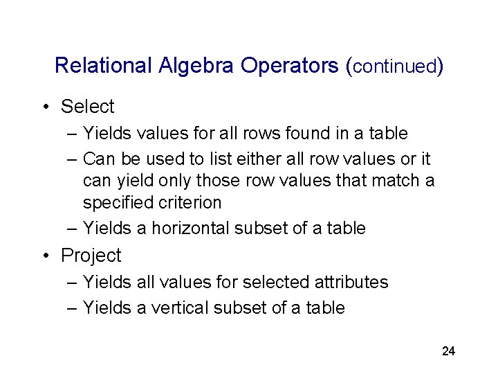 3 Relational Algebra Operators (continued) • Select – Yields values for all rows found