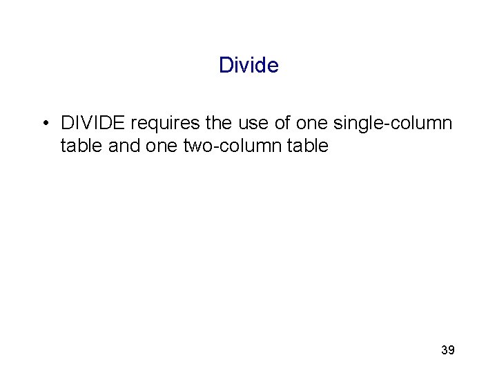 3 Divide • DIVIDE requires the use of one single-column table and one two-column