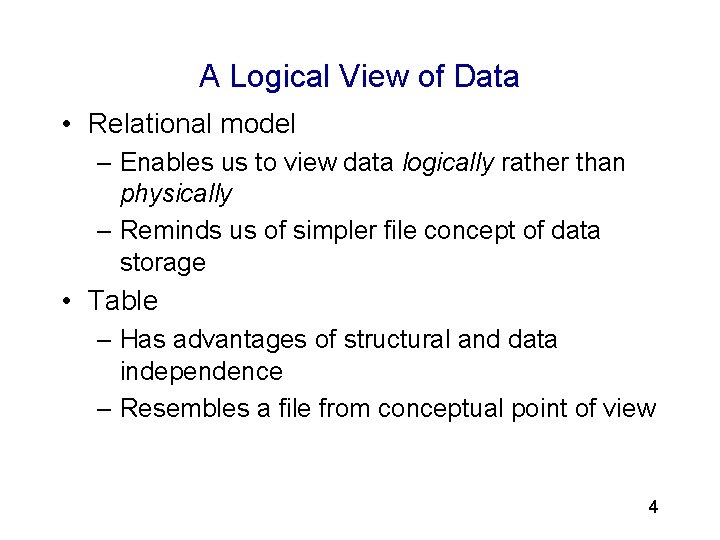 3 A Logical View of Data • Relational model – Enables us to view