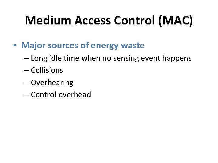 Medium Access Control (MAC) • Major sources of energy waste – Long idle time