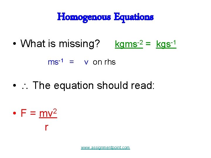 Homogenous Equations • What is missing? ms-1 = kgms-2 = kgs-1 v on rhs