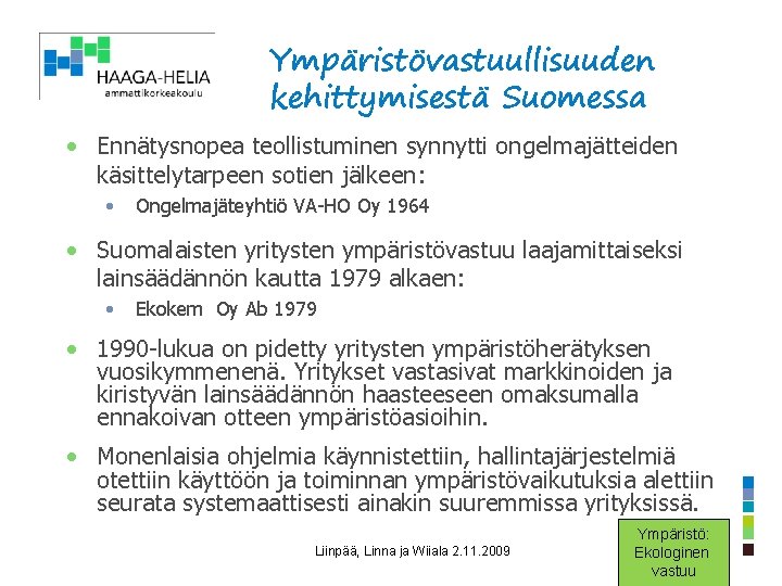 Ympäristövastuullisuuden kehittymisestä Suomessa • Ennätysnopea teollistuminen synnytti ongelmajätteiden käsittelytarpeen sotien jälkeen: • Ongelmajäteyhtiö VA-HO