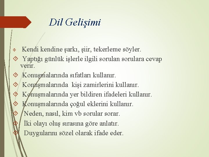 Dil Gelişimi Kendi kendine şarkı, şiir, tekerleme söyler. Yaptığı günlük işlerle ilgili sorulan sorulara