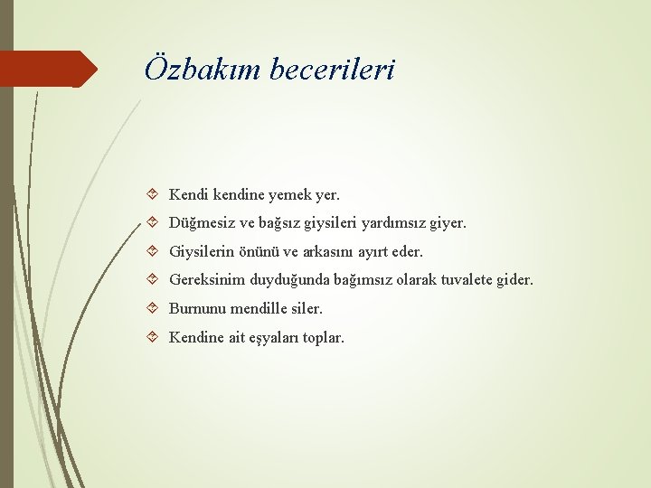 Özbakım becerileri Kendi kendine yemek yer. Düğmesiz ve bağsız giysileri yardımsız giyer. Giysilerin önünü