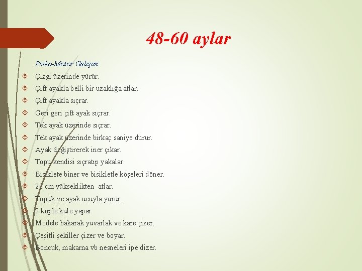 48 -60 aylar Psiko-Motor Gelişim Çizgi üzerinde yürür. Çift ayakla belli bir uzaklığa atlar.