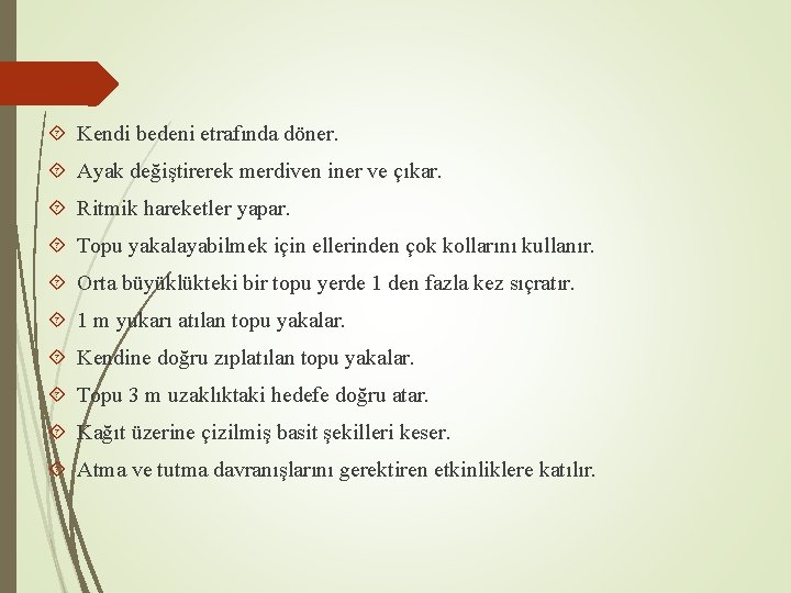  Kendi bedeni etrafında döner. Ayak değiştirerek merdiven iner ve çıkar. Ritmik hareketler yapar.