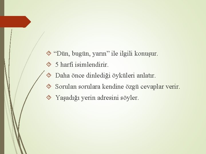  “Dün, bugün, yarın” ile ilgili konuşur. 5 harfi isimlendirir. Daha önce dinlediği öyküleri