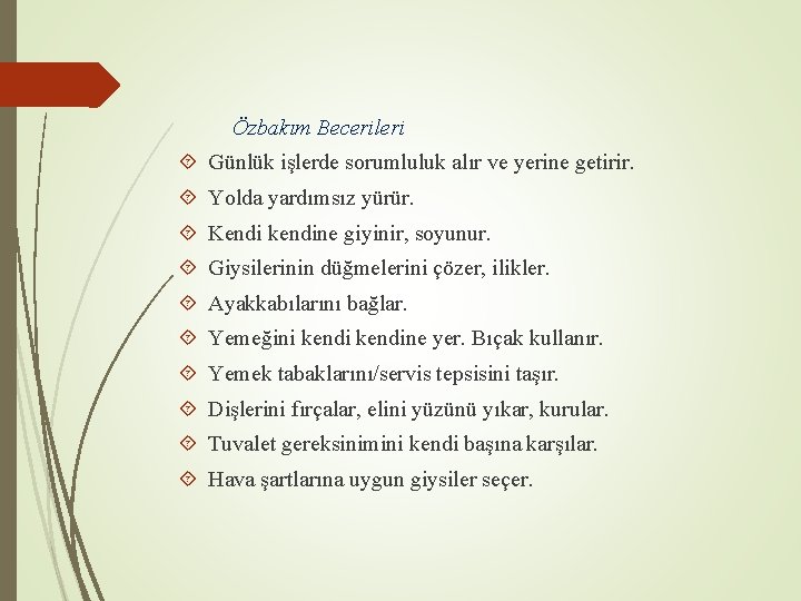 Özbakım Becerileri Günlük işlerde sorumluluk alır ve yerine getirir. Yolda yardımsız yürür. Kendi kendine