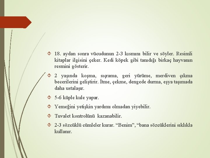  18. aydan sonra vücudunun 2 -3 kısmını bilir ve söyler. Resimli kitaplar ilgisini