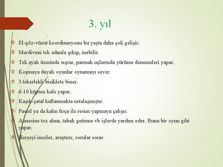 3. yıl El-göz-vücut koordinasyonu bu yaşta daha çok gelişir. Merdiveni tek adımla çıkıp, inebilir.