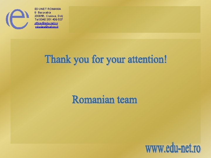 EDUNET ROMANIA 9 Basarabia 200056, Craiova, Dolj Tel 0040 351 409 537 office@edu-net. ro