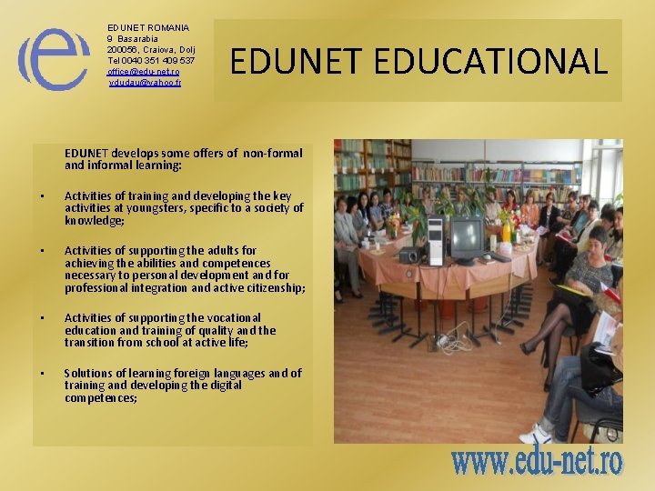 EDUNET ROMANIA 9 Basarabia 200056, Craiova, Dolj Tel 0040 351 409 537 office@edu-net. ro