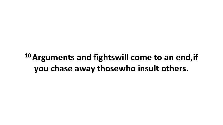 10 Arguments and fightswill come to an end, if you chase away thosewho insult
