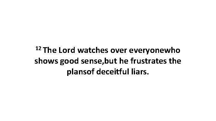 12 The Lord watches over everyonewho shows good sense, but he frustrates the plansof