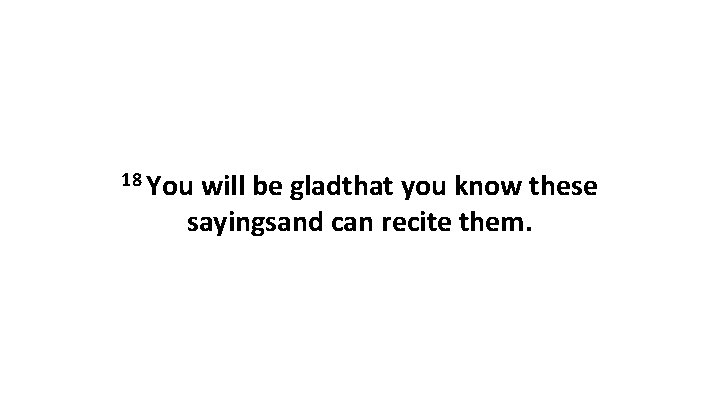 18 You will be gladthat you know these sayingsand can recite them. 