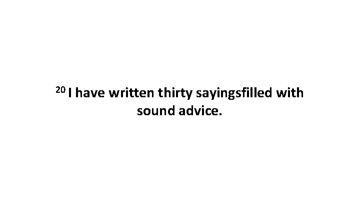 20 I have written thirty sayingsfilled with sound advice. 
