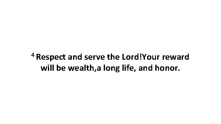 4 Respect and serve the Lord!Your reward will be wealth, a long life, and