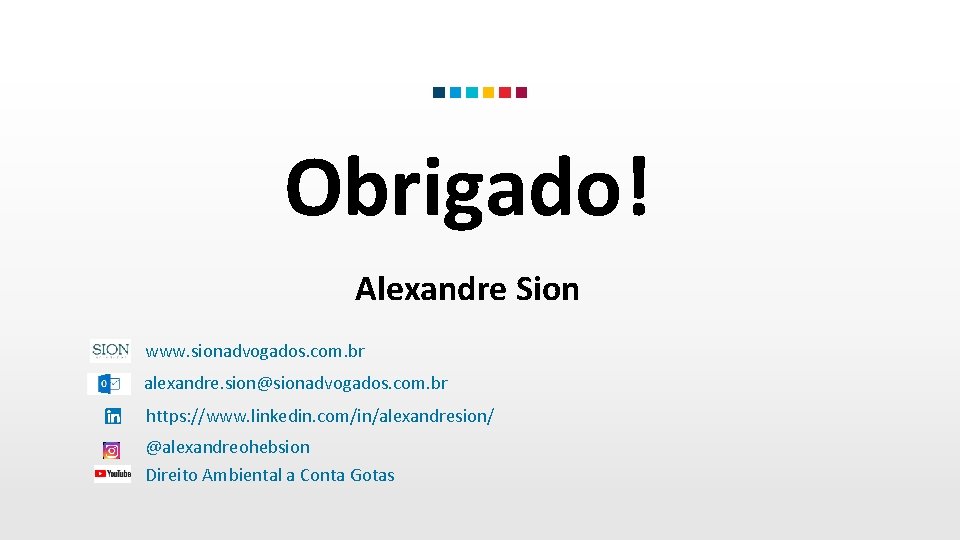 Obrigado! Alexandre Sion www. sionadvogados. com. br alexandre. sion@sionadvogados. com. br https: //www. linkedin.