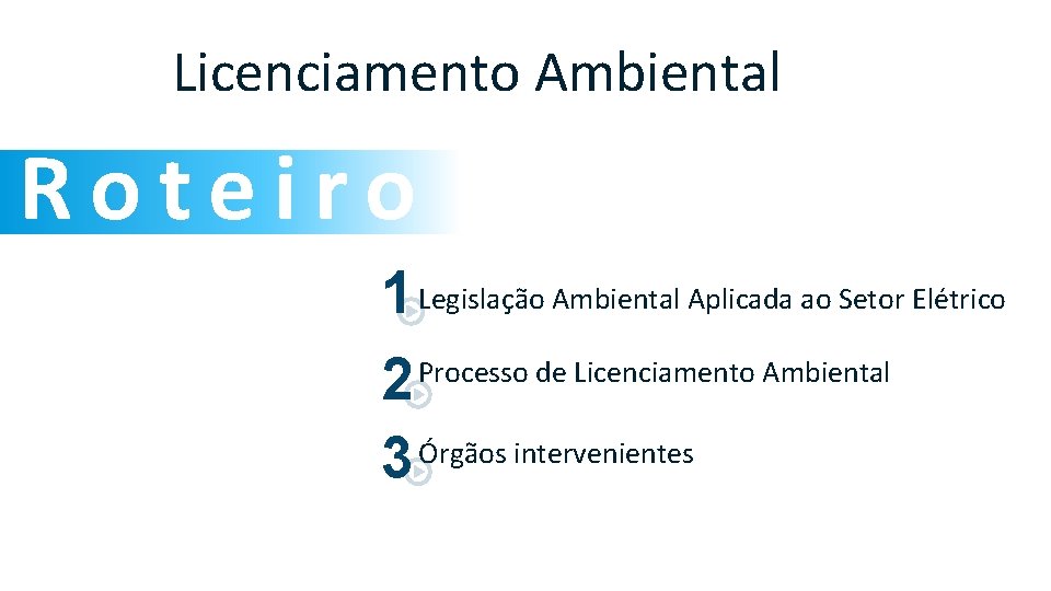 Licenciamento Ambiental Roteiro 1 Legislação Ambiental Aplicada ao Setor Elétrico Processo de Licenciamento Ambiental