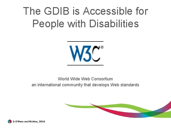 The GDIB is Accessible for People with Disabilities World Wide Web Consortium an international