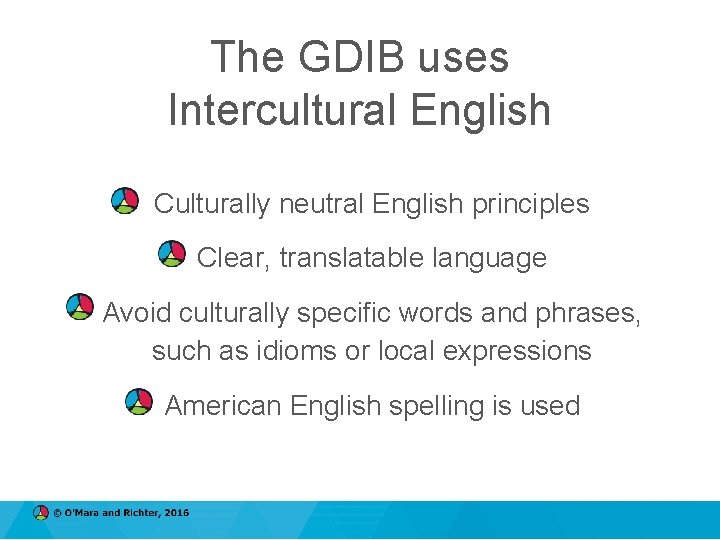 The GDIB uses Intercultural English Culturally neutral English principles Clear, translatable language Avoid culturally