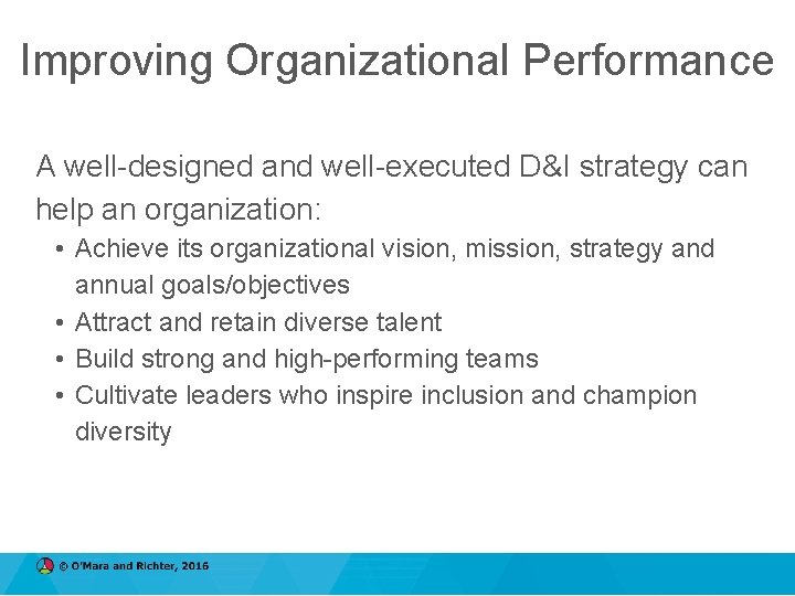 Improving Organizational Performance A well-designed and well-executed D&I strategy can help an organization: •