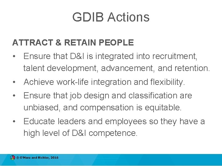 GDIB Actions ATTRACT & RETAIN PEOPLE • Ensure that D&I is integrated into recruitment,