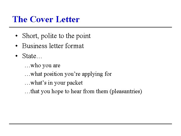 The Cover Letter • Short, polite to the point • Business letter format •