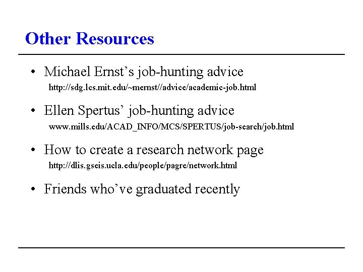 Other Resources • Michael Ernst’s job-hunting advice http: //sdg. lcs. mit. edu/~mernst//advice/academic-job. html •