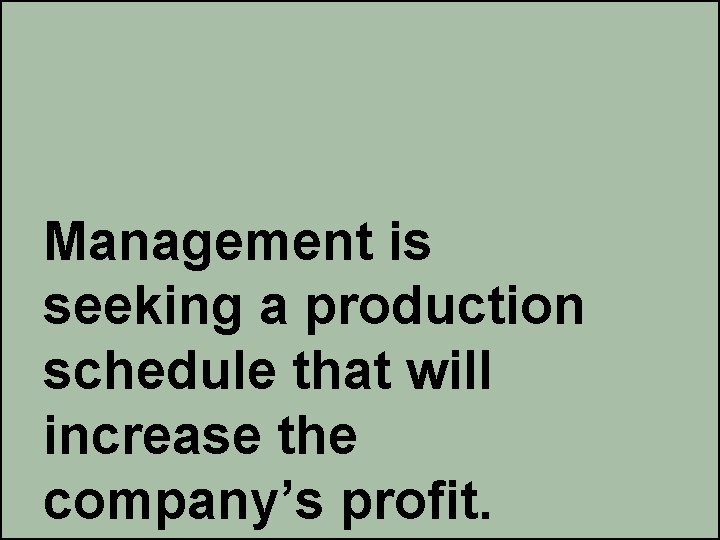 Management is seeking a production schedule that will increase the company’s profit. 12 