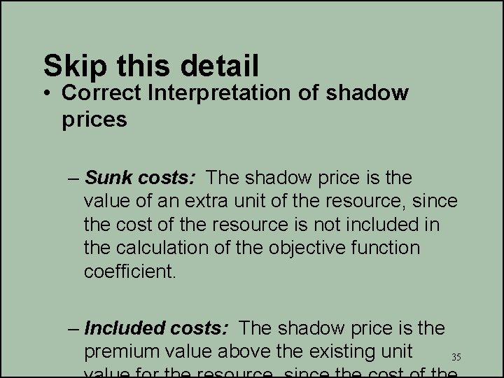 Skip this detail • Correct Interpretation of shadow prices – Sunk costs: The shadow