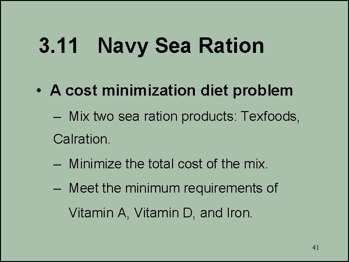 3. 11 Navy Sea Ration • A cost minimization diet problem – Mix two