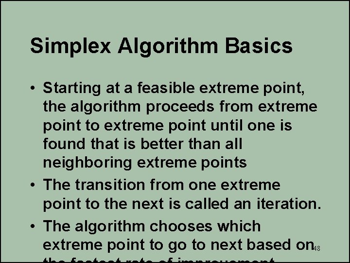 Simplex Algorithm Basics • Starting at a feasible extreme point, the algorithm proceeds from