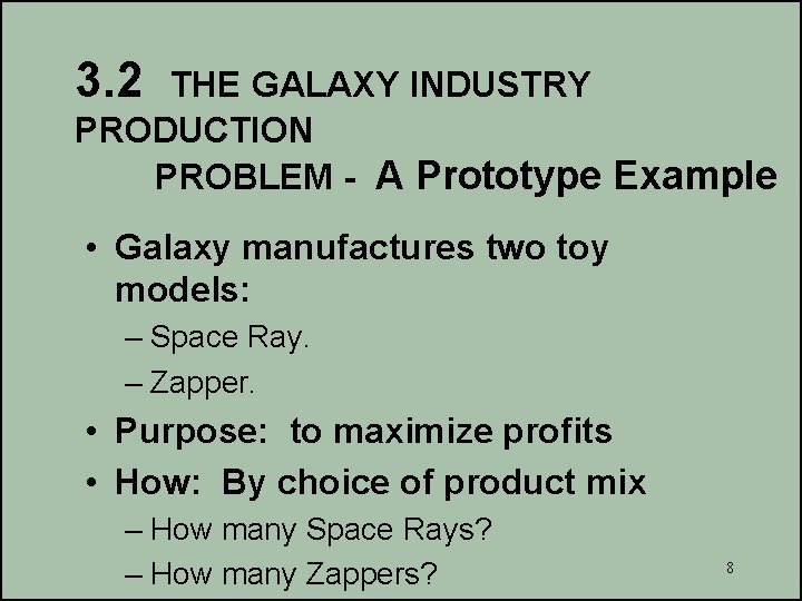 3. 2 THE GALAXY INDUSTRY PRODUCTION PROBLEM - A Prototype Example • Galaxy manufactures