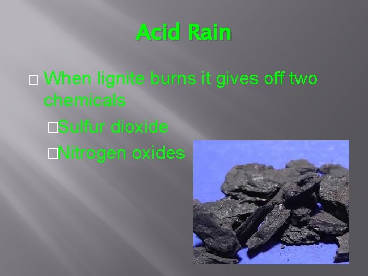 Acid Rain � When lignite burns it gives off two chemicals �Sulfur dioxide �Nitrogen