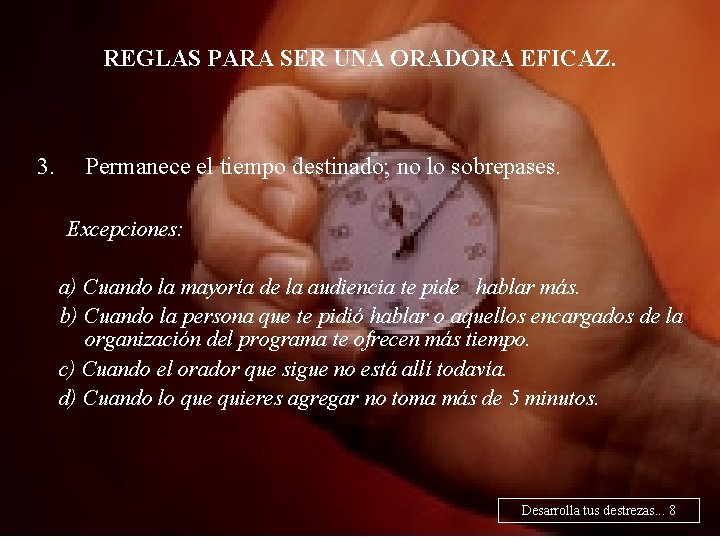 REGLAS PARA SER UNA ORADORA EFICAZ. 3. Permanece el tiempo destinado; no lo sobrepases.